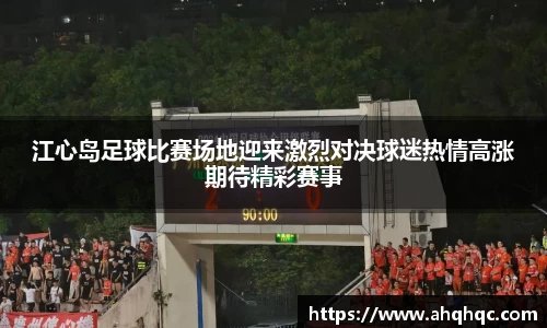 江心岛足球比赛场地迎来激烈对决球迷热情高涨期待精彩赛事