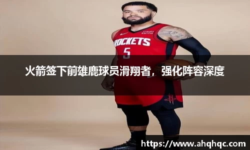 火箭签下前雄鹿球员滑翔者，强化阵容深度