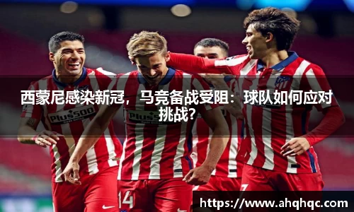 西蒙尼感染新冠，马竞备战受阻：球队如何应对挑战？