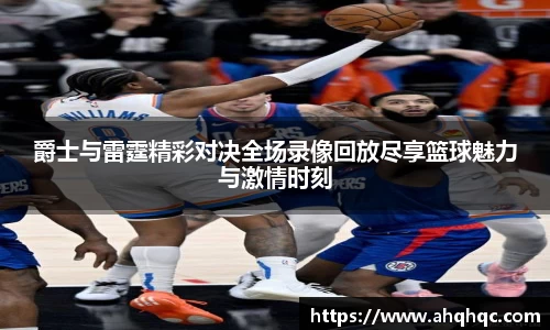 爵士与雷霆精彩对决全场录像回放尽享篮球魅力与激情时刻