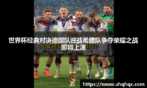 世界杯经典对决德国队迎战希腊队争夺荣耀之战即将上演